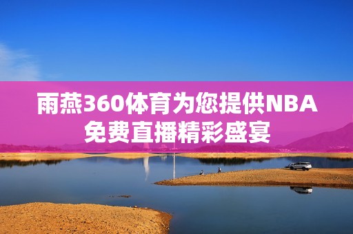 雨燕360体育为您提供NBA免费直播精彩盛宴
