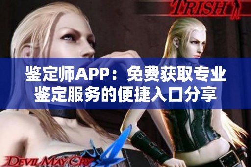 鉴定师APP：免费获取专业鉴定服务的便捷入口分享