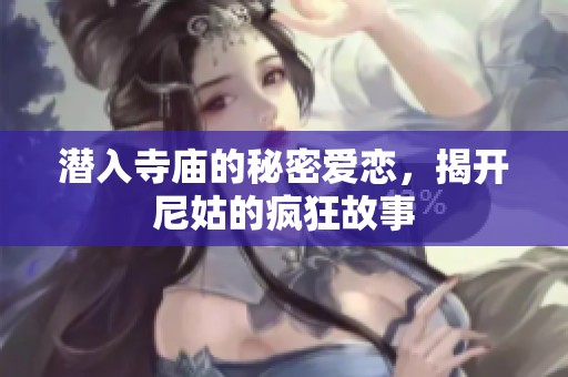 潜入寺庙的秘密爱恋，揭开尼姑的疯狂故事