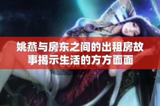 姚燕与房东之间的出租房故事揭示生活的方方面面