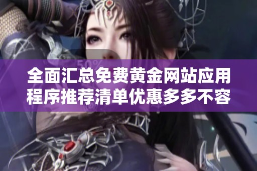 全面汇总免费黄金网站应用程序推荐清单优惠多多不容错过