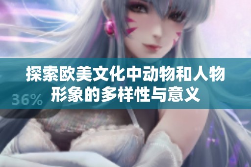 探索欧美文化中动物和人物形象的多样性与意义