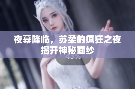 夜幕降临，苏柔的疯狂之夜揭开神秘面纱