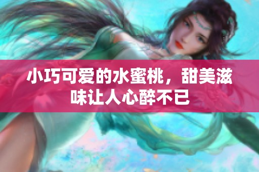 小巧可爱的水蜜桃，甜美滋味让人心醉不已
