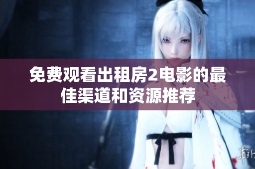 免费观看出租房2电影的最佳渠道和资源推荐