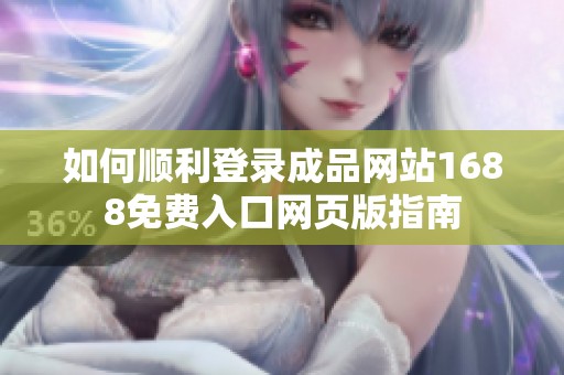 如何顺利登录成品网站1688免费入口网页版指南