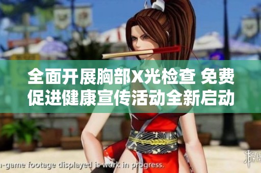 全面开展胸部X光检查 免费促进健康宣传活动全新启动