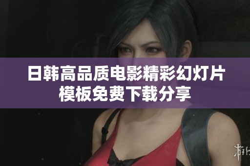 日韩高品质电影精彩幻灯片模板免费下载分享