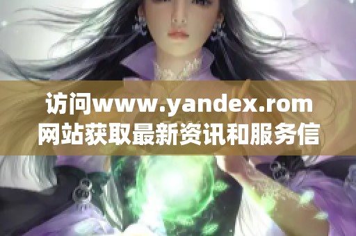 访问www.yandex.rom网站获取最新资讯和服务信息