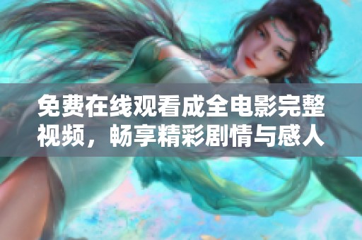 免费在线观看成全电影完整视频，畅享精彩剧情与感人故事