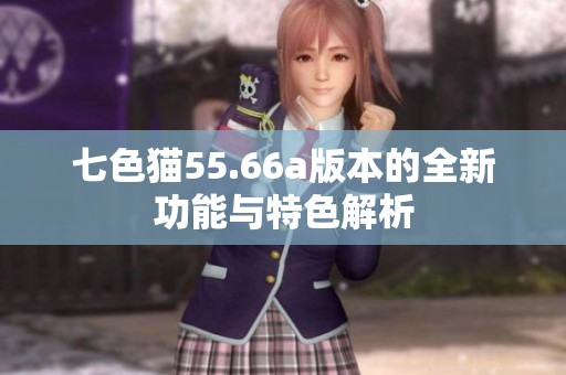 七色猫55.66a版本的全新功能与特色解析