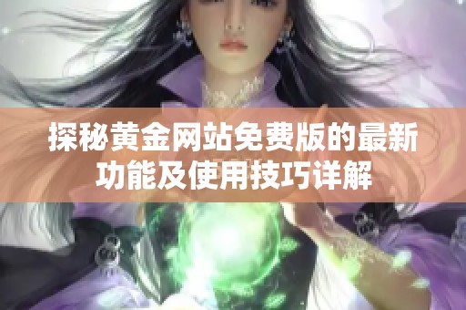 探秘黄金网站免费版的最新功能及使用技巧详解
