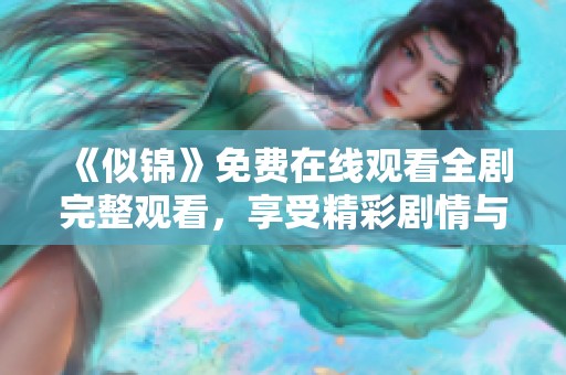 《似锦》免费在线观看全剧完整观看，享受精彩剧情与角色发展