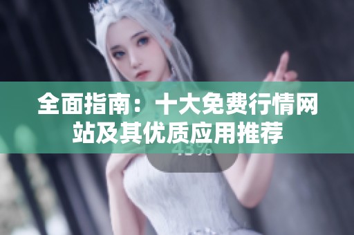 全面指南：十大免费行情网站及其优质应用推荐