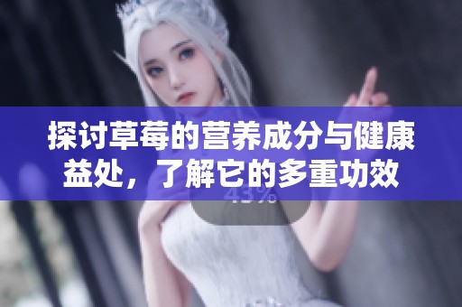 探讨草莓的营养成分与健康益处，了解它的多重功效