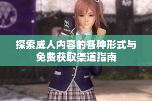 探索成人内容的各种形式与免费获取渠道指南