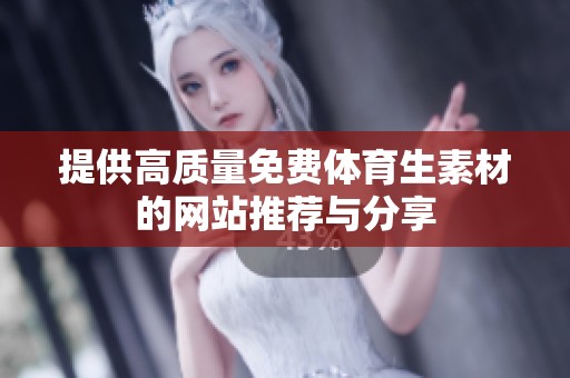 提供高质量免费体育生素材的网站推荐与分享