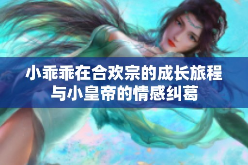 小乖乖在合欢宗的成长旅程与小皇帝的情感纠葛