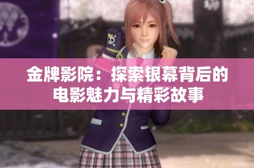 金牌影院：探索银幕背后的电影魅力与精彩故事