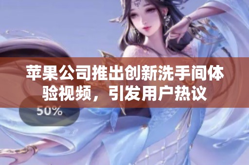苹果公司推出创新洗手间体验视频，引发用户热议