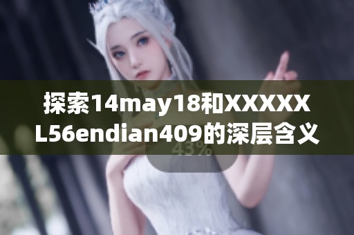 探索14may18和XXXXXL56endian409的深层含义与应用