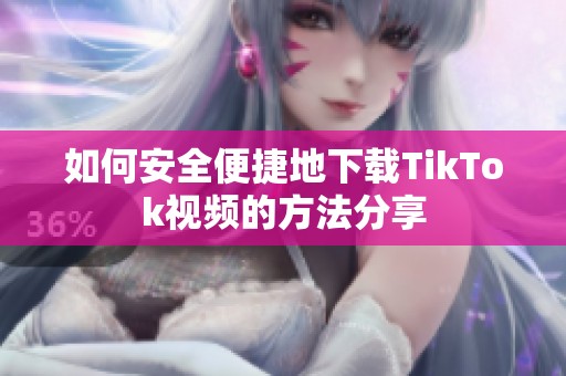 如何安全便捷地下载TikTok视频的方法分享