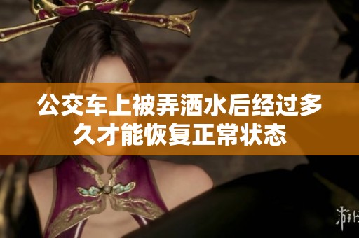公交车上被弄洒水后经过多久才能恢复正常状态