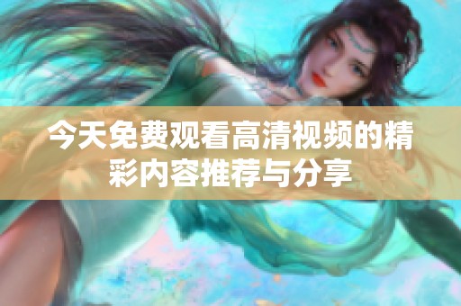 今天免费观看高清视频的精彩内容推荐与分享