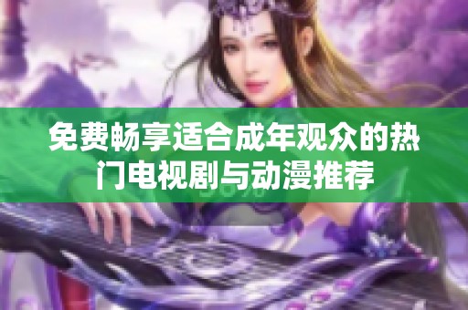 免费畅享适合成年观众的热门电视剧与动漫推荐
