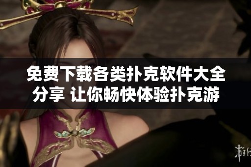 免费下载各类扑克软件大全分享 让你畅快体验扑克游戏乐趣