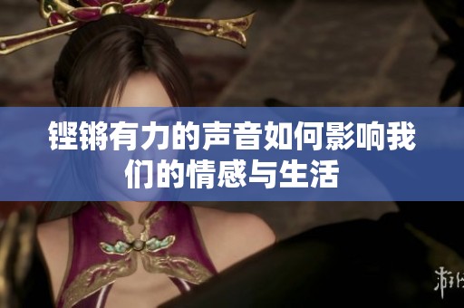 铿锵有力的声音如何影响我们的情感与生活