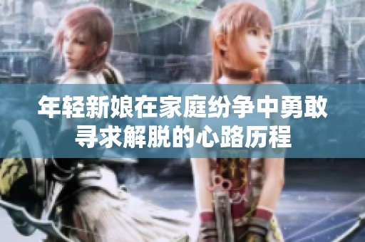 年轻新娘在家庭纷争中勇敢寻求解脱的心路历程