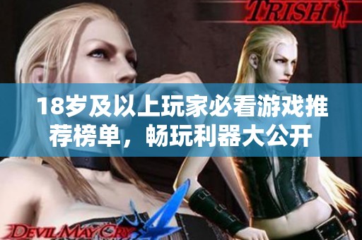 18岁及以上玩家必看游戏推荐榜单，畅玩利器大公开