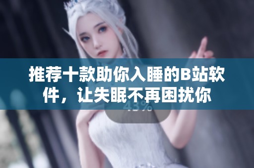 推荐十款助你入睡的B站软件，让失眠不再困扰你