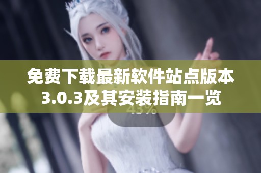 免费下载最新软件站点版本3.0.3及其安装指南一览