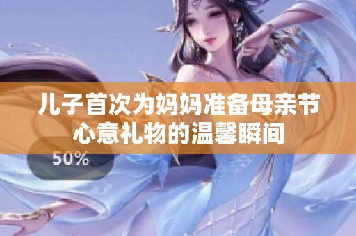 儿子首次为妈妈准备母亲节心意礼物的温馨瞬间