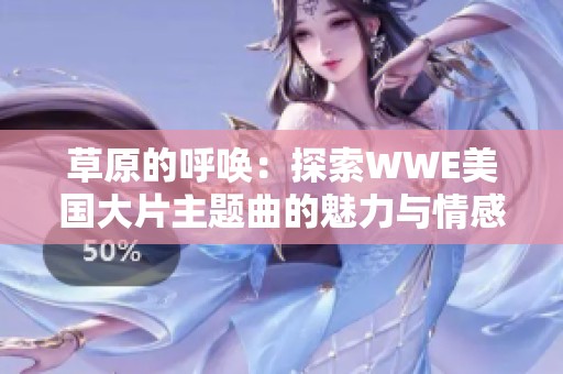 草原的呼唤：探索WWE美国大片主题曲的魅力与情感