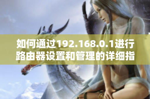 如何通过192.168.0.1进行路由器设置和管理的详细指南