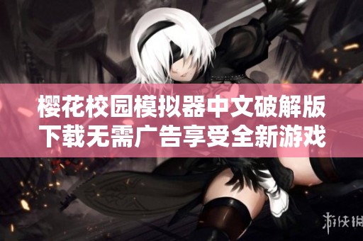 樱花校园模拟器中文破解版下载无需广告享受全新游戏体验