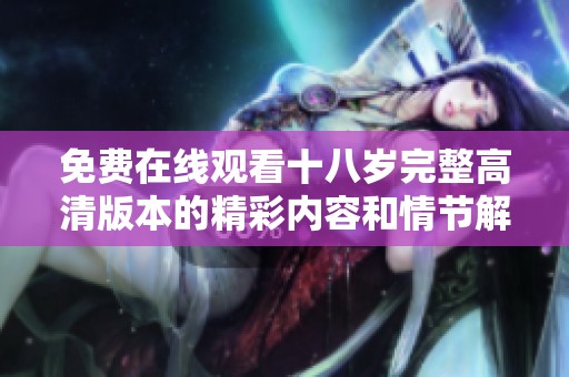 免费在线观看十八岁完整高清版本的精彩内容和情节解析