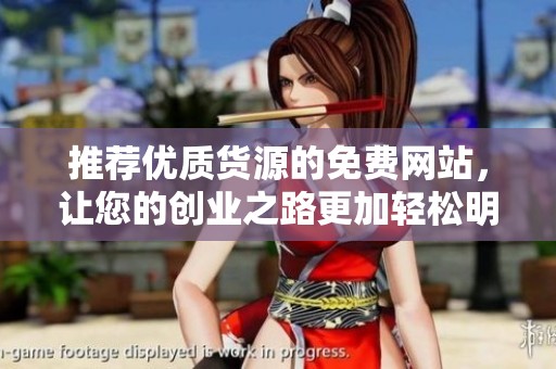 推荐优质货源的免费网站，让您的创业之路更加轻松明了
