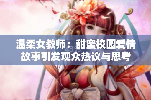 温柔女教师：甜蜜校园爱情故事引发观众热议与思考