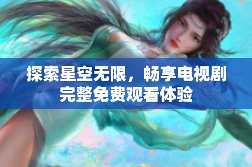 探索星空无限，畅享电视剧完整免费观看体验