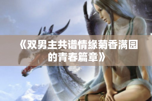 《双男主共谱情缘菊香满园的青春篇章》