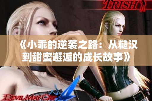 《小乖的逆袭之路：从糙汉到甜蜜邂逅的成长故事》