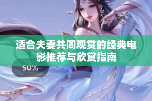 适合夫妻共同观赏的经典电影推荐与欣赏指南
