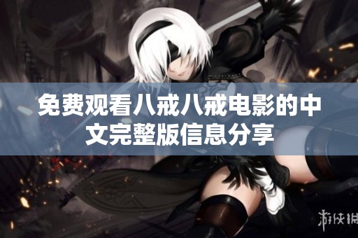 免费观看八戒八戒电影的中文完整版信息分享