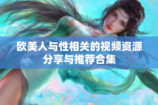 欧美人与性相关的视频资源分享与推荐合集
