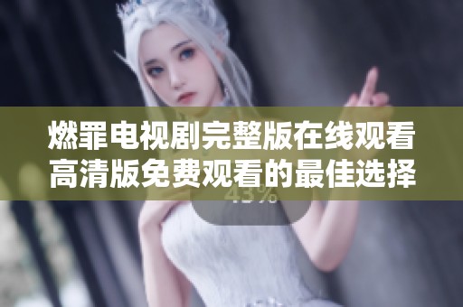 燃罪电视剧完整版在线观看高清版免费观看的最佳选择是什么