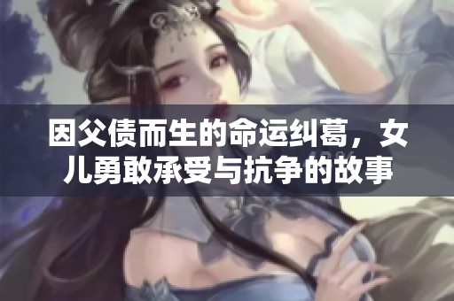 因父债而生的命运纠葛，女儿勇敢承受与抗争的故事